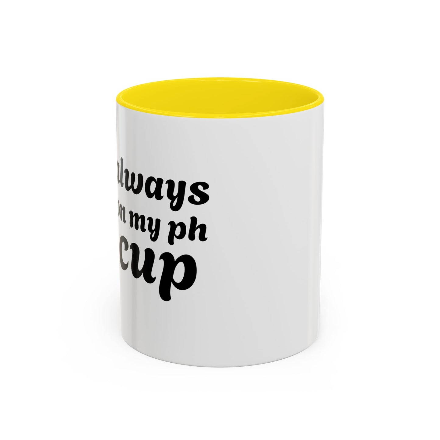 Always in My Ph Cup - Accent Coffee Mug (11, 15oz)