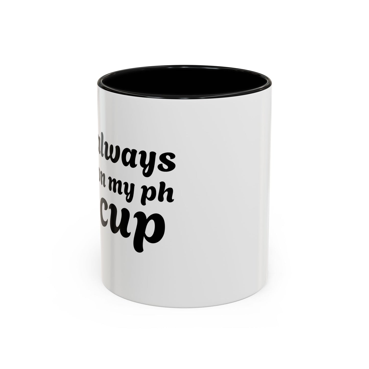 Always in My Ph Cup - Accent Coffee Mug (11, 15oz)