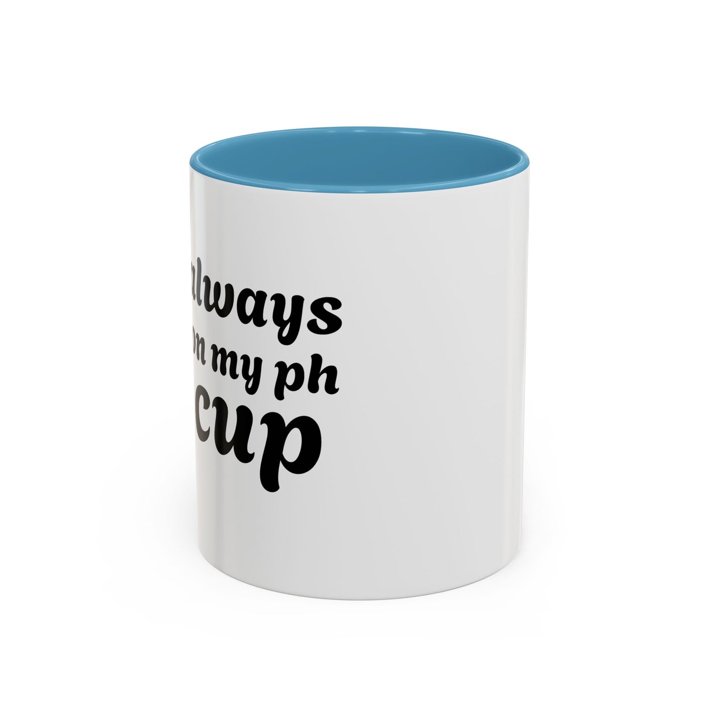 Always in My Ph Cup - Accent Coffee Mug (11, 15oz)