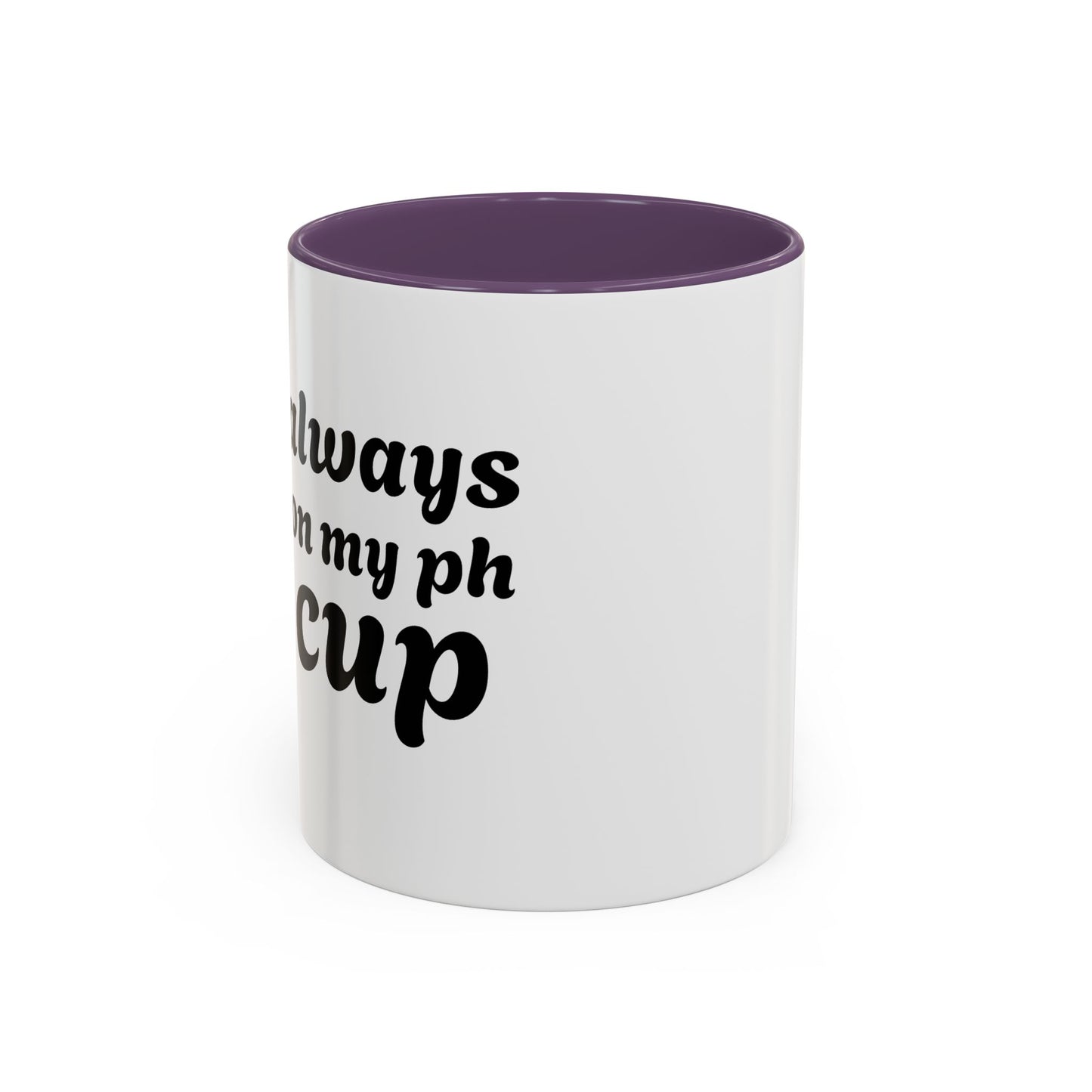 Always in My Ph Cup - Accent Coffee Mug (11, 15oz)