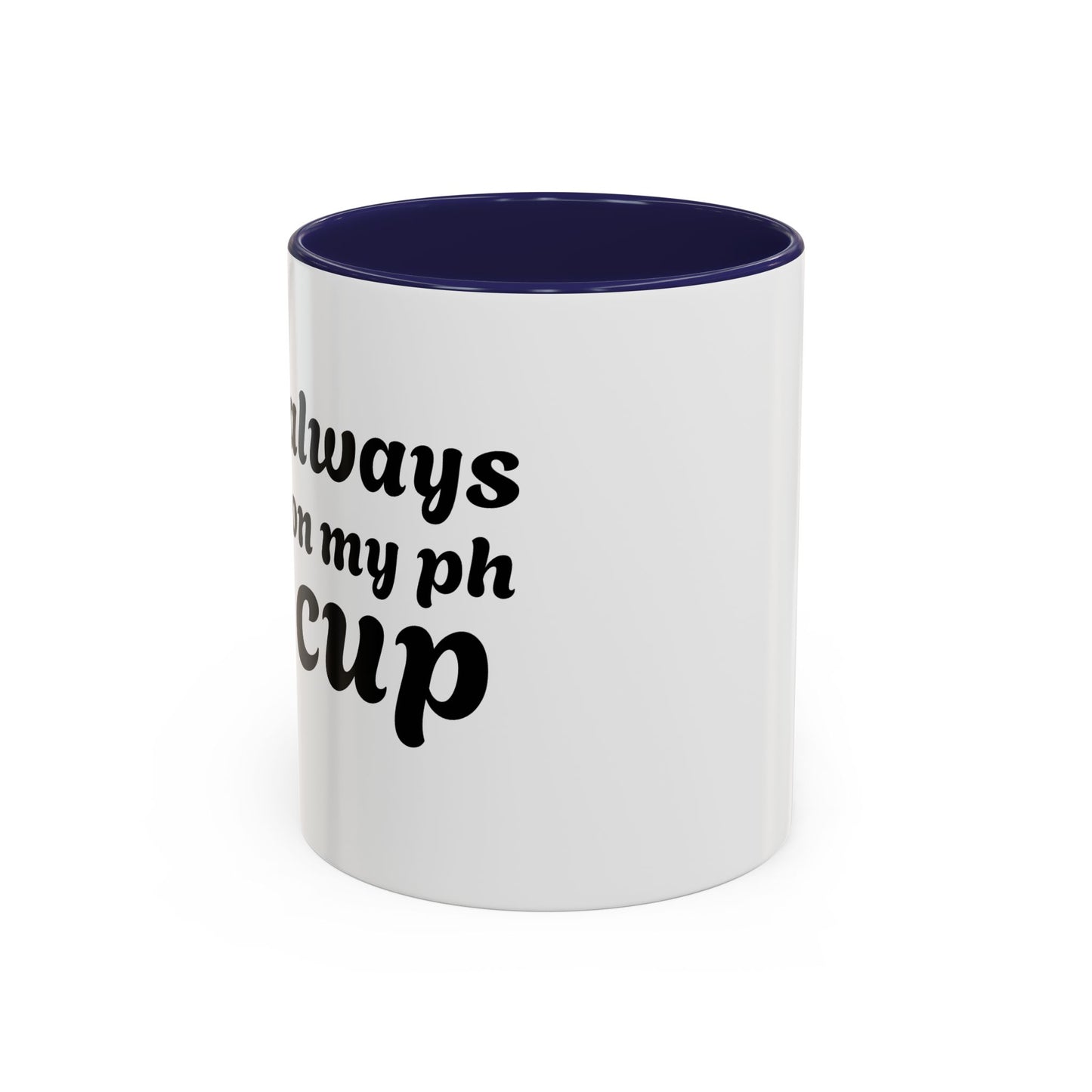 Always in My Ph Cup - Accent Coffee Mug (11, 15oz)