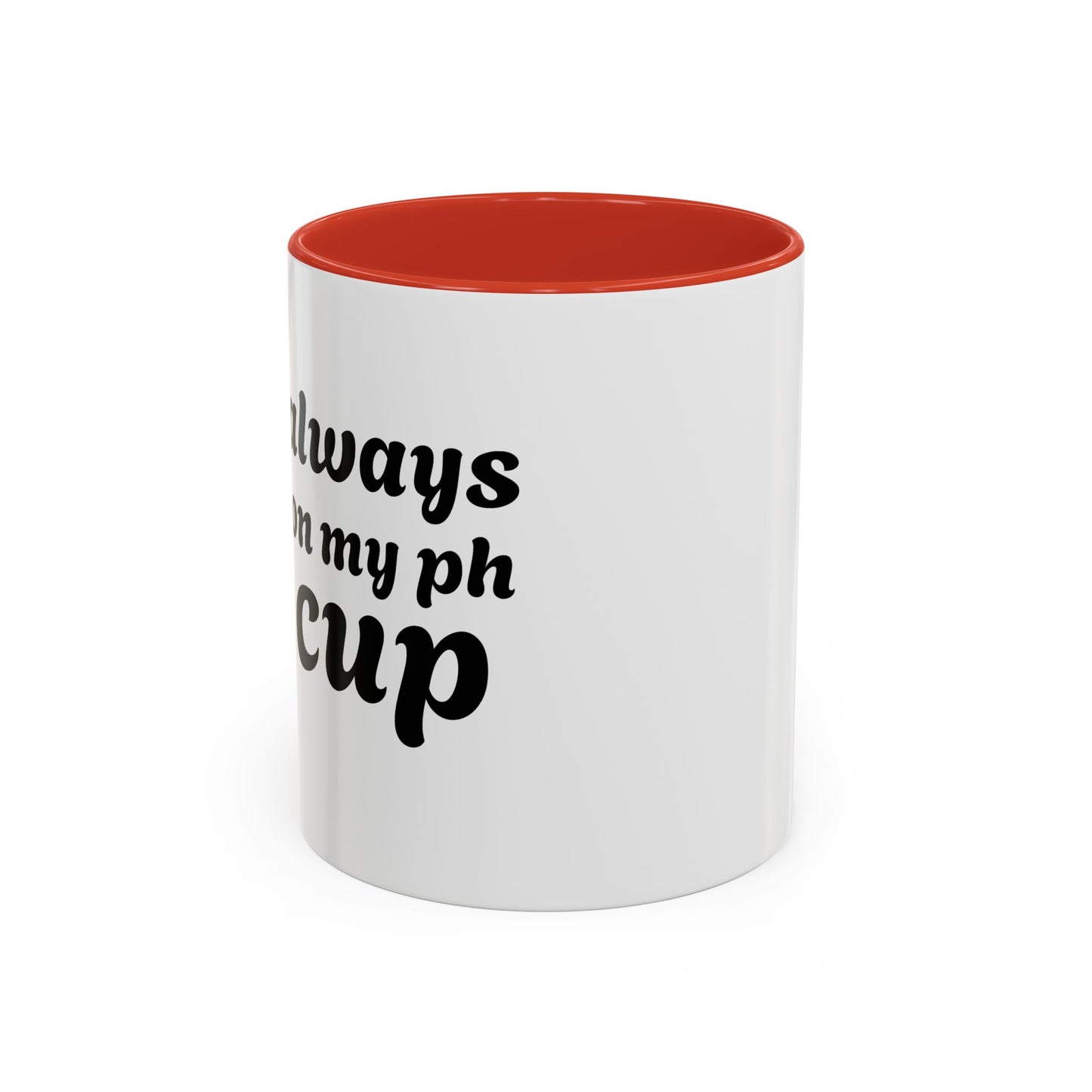 Always in My Ph Cup - Accent Coffee Mug (11, 15oz)